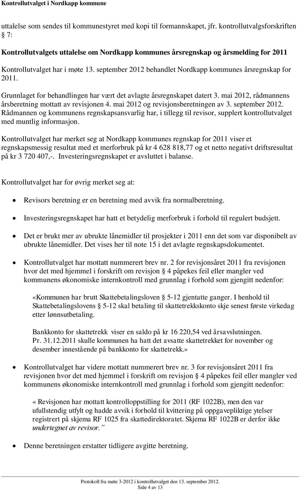 september 2012 behandlet Nordkapp kommunes årsregnskap for 2011. Grunnlaget for behandlingen har vært det avlagte årsregnskapet datert 3. mai 2012, rådmannens årsberetning mottatt av revisjonen 4.