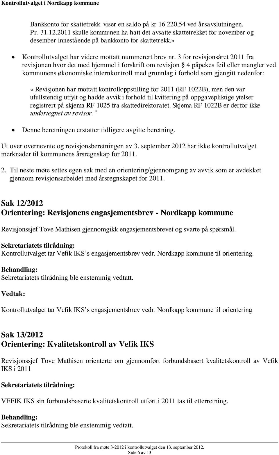 3 for revisjonsåret 2011 fra revisjonen hvor det med hjemmel i forskrift om revisjon 4 påpekes feil eller mangler ved kommunens økonomiske internkontroll med grunnlag i forhold som gjengitt nedenfor: