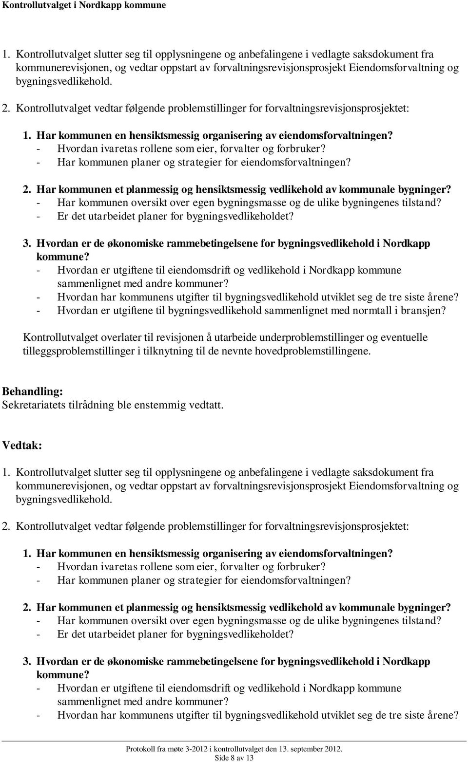 - Hvordan ivaretas rollene som eier, forvalter og forbruker? - Har kommunen planer og strategier for eiendomsforvaltningen? 2.