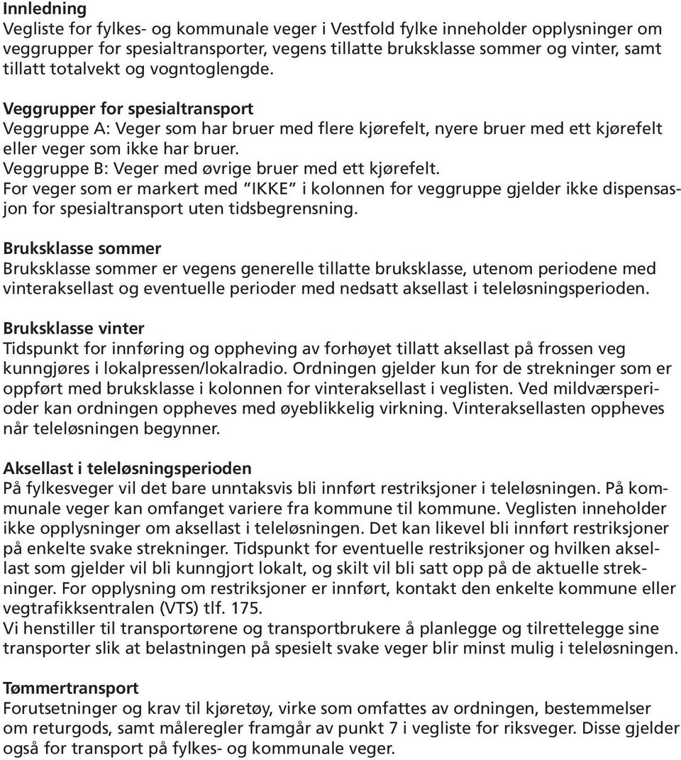 For veger som er markert med IKKE i kolonnen for veggruppe gjelder ikke dispensasjon for spesialtransport uten tidsbegrensning.