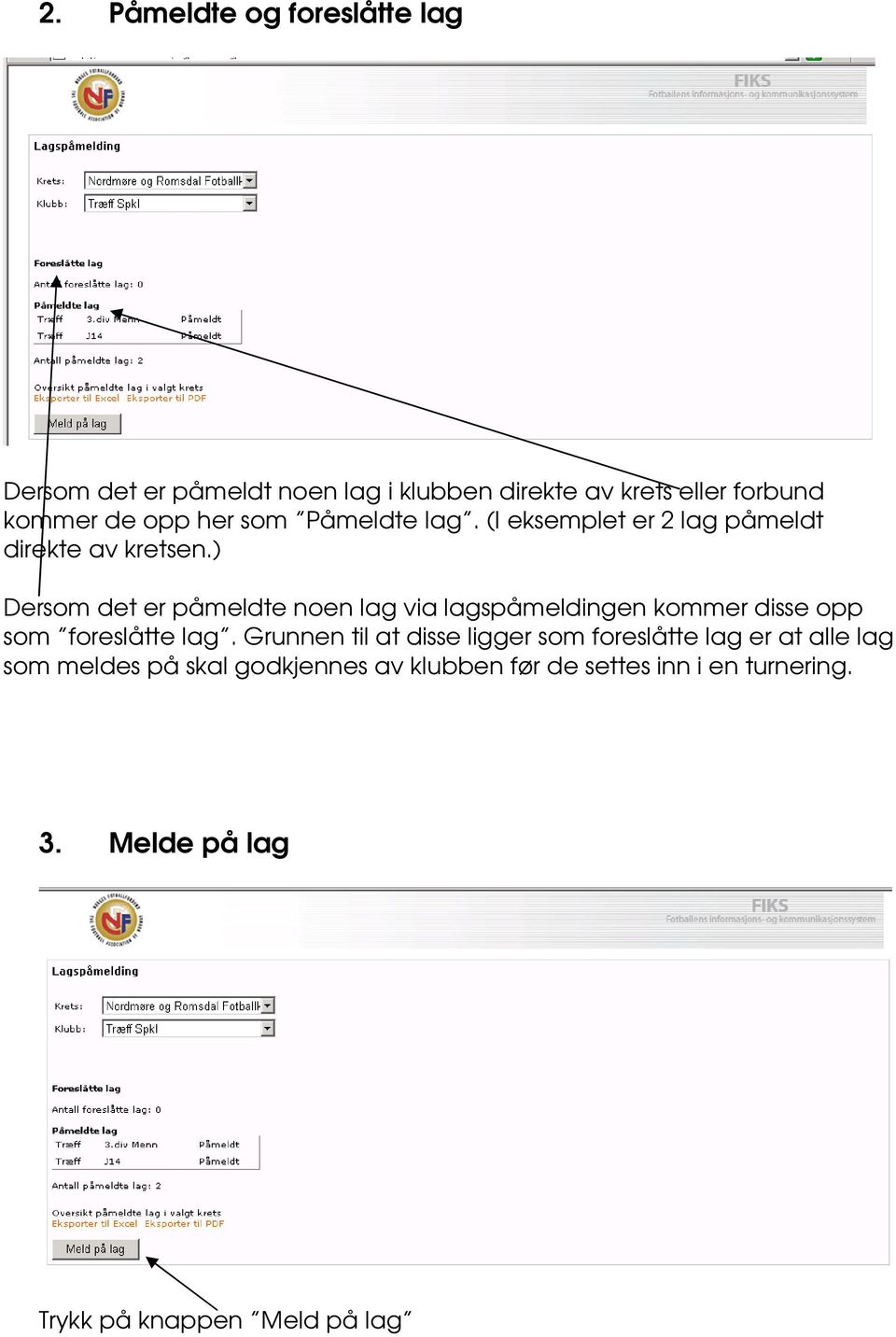 ) Dersom det er påmeldte noen lag via lagspåmeldingen kommer disse opp som foreslåtte lag.