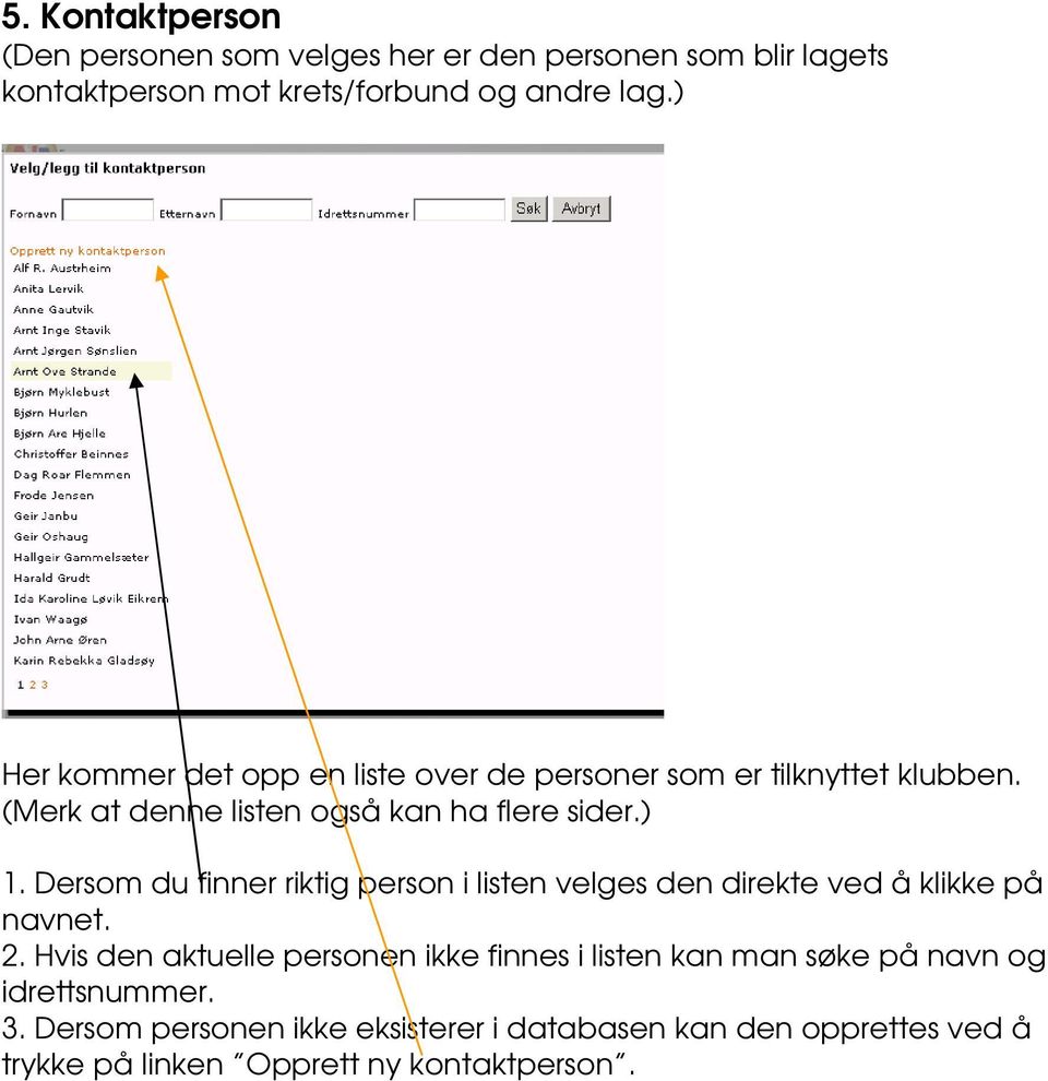 Dersom du finner riktig person i listen velges den direkte ved å klikke på navnet. 2.