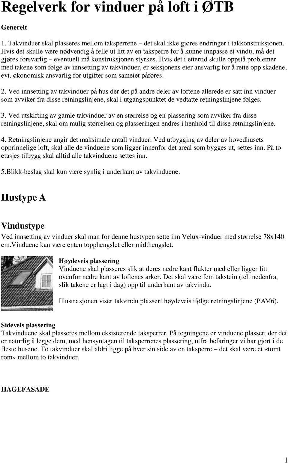 Hvis det i ettertid skulle oppstå problemer med takene som følge av innsetting av takvinduer, er seksjonens eier ansvarlig for å rette opp skadene, evt.