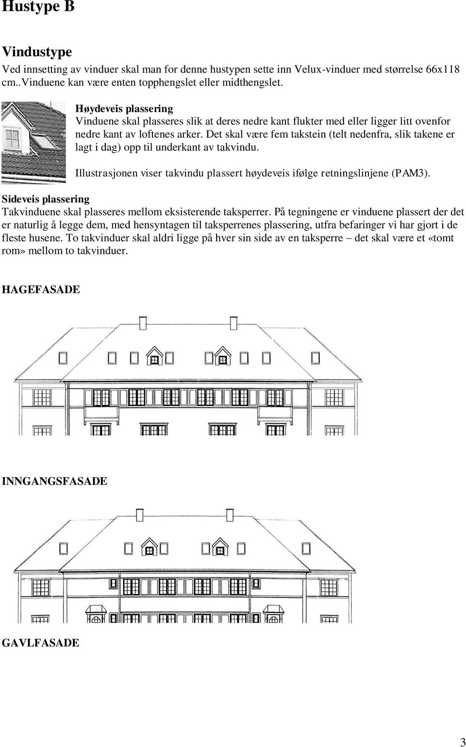 Det skal være fem takstein (telt nedenfra, slik takene er lagt i dag) opp til underkant av takvindu. Illustrasjonen viser takvindu plassert høydeveis ifølge retningslinjene (PAM3).