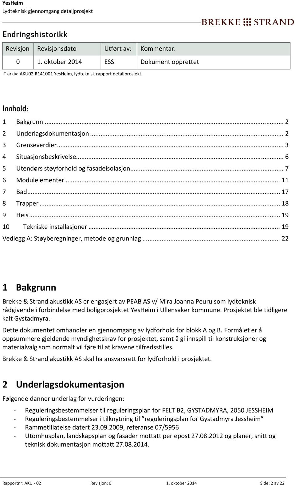 .. 19 10 Tekniske installasjoner... 19 Vedlegg A: Støyberegninger, metode og grunnlag.