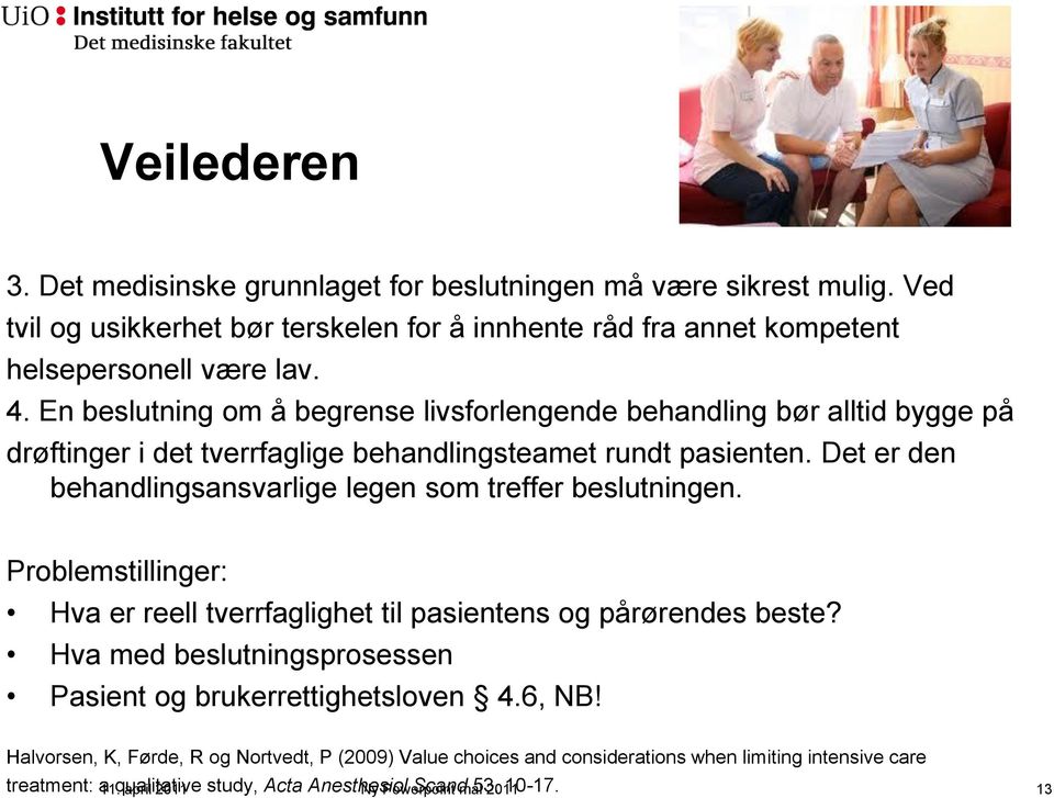 Det er den behandlingsansvarlige legen som treffer beslutningen. Problemstillinger: Hva er reell tverrfaglighet til pasientens og pårørendes beste?