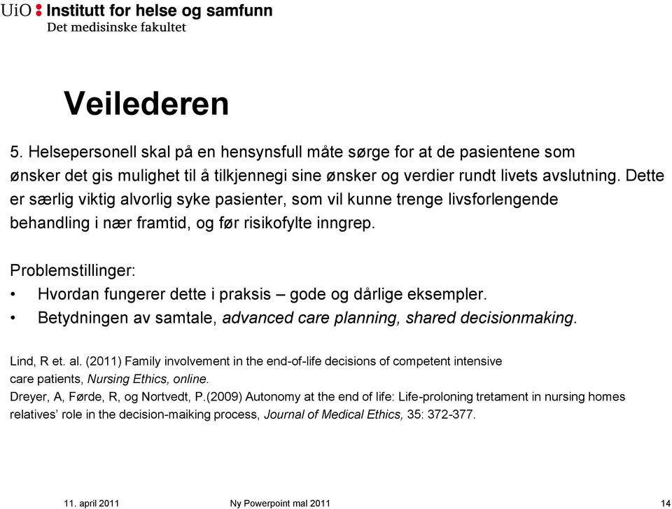 Problemstillinger: Hvordan fungerer dette i praksis gode og dårlige eksempler. Betydningen av samtale, advanced care planning, shared decisionmaking. Lind, R et. al.