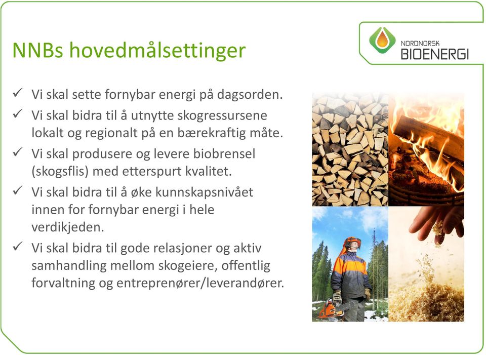 Vi skal produsere og levere biobrensel (skogsflis) med etterspurt kvalitet.