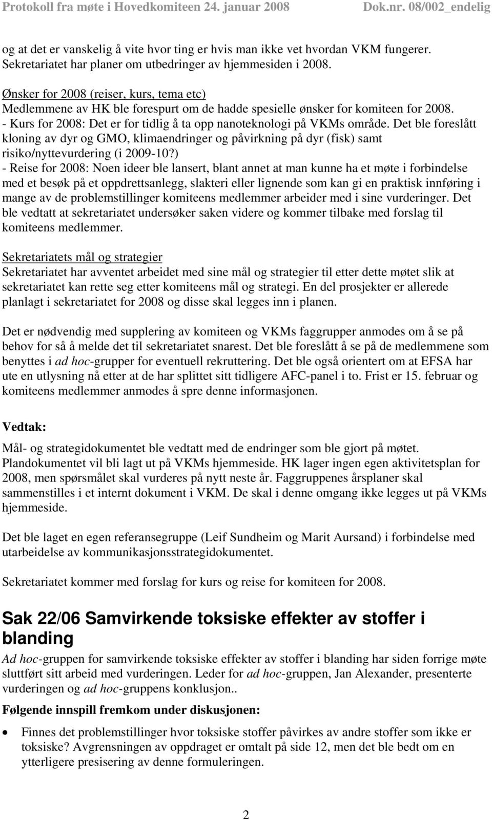 Det ble foreslått kloning av dyr og GMO, klimaendringer og påvirkning på dyr (fisk) samt risiko/nyttevurdering (i 2009-10?