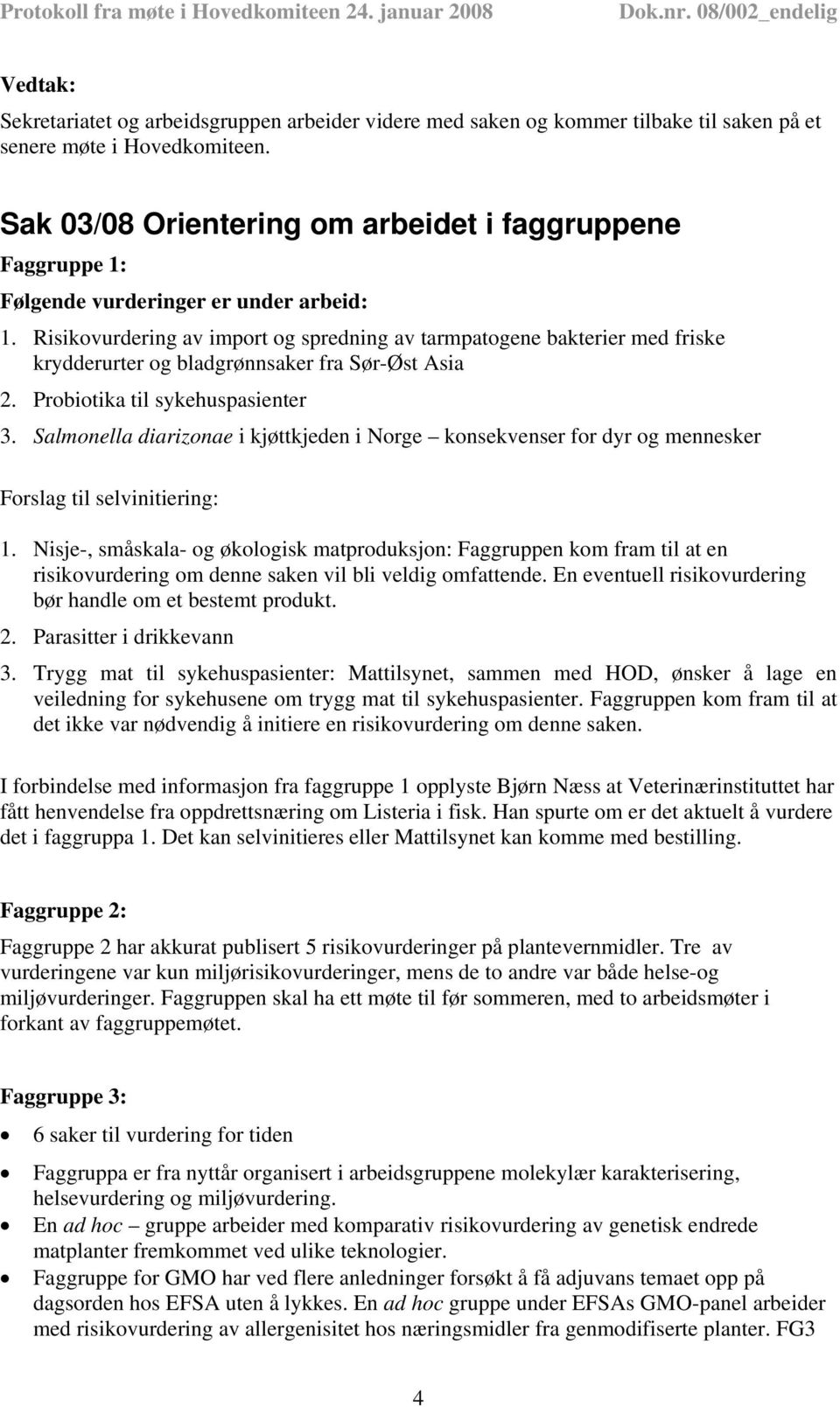 Risikovurdering av import og spredning av tarmpatogene bakterier med friske krydderurter og bladgrønnsaker fra Sør-Øst Asia 2. Probiotika til sykehuspasienter 3.