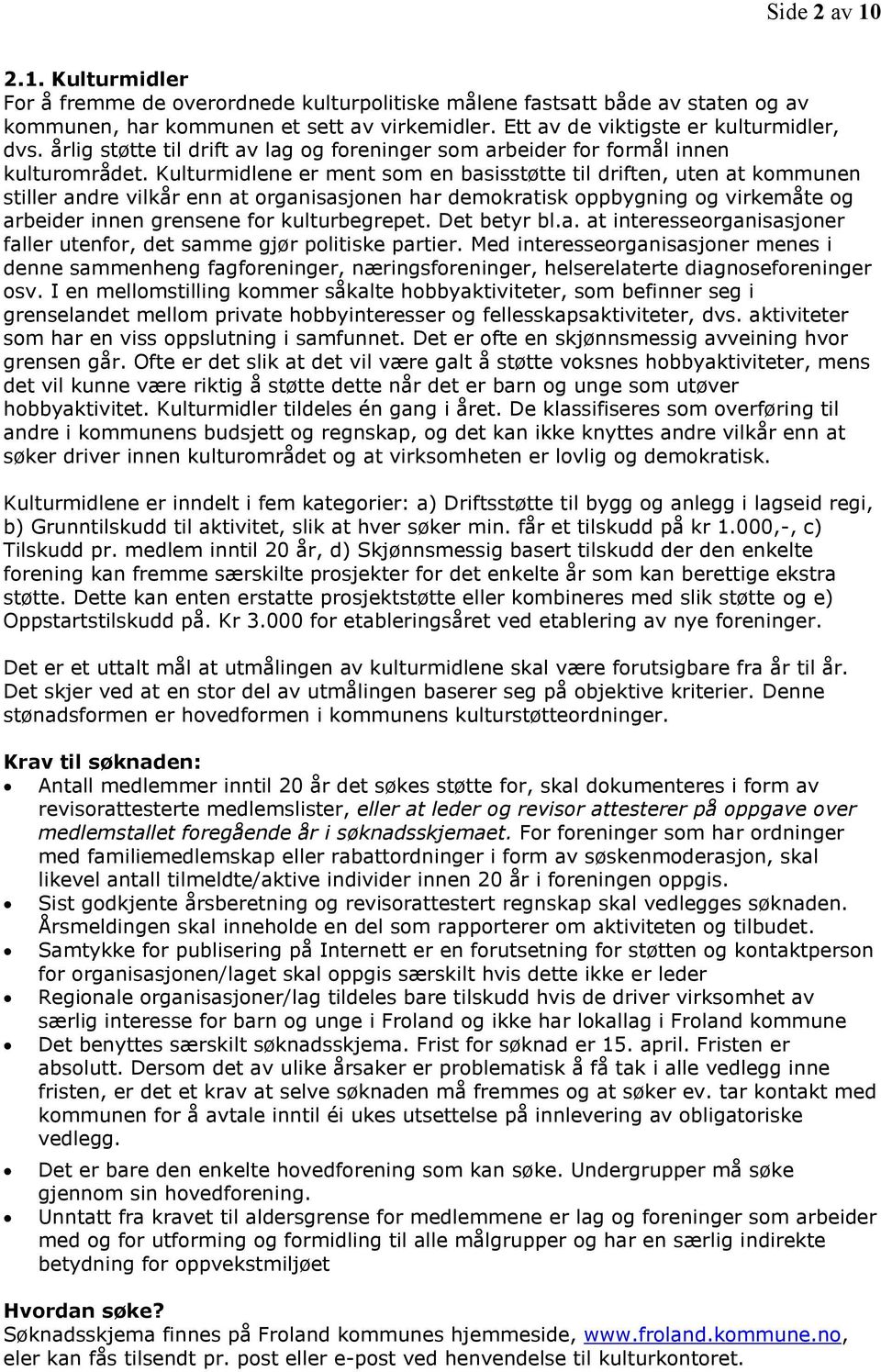 Kulturmidlene er ment som en basisstøtte til driften, uten at kommunen stiller andre vilkår enn at organisasjonen har demokratisk oppbygning og virkemåte og arbeider innen grensene for kulturbegrepet.