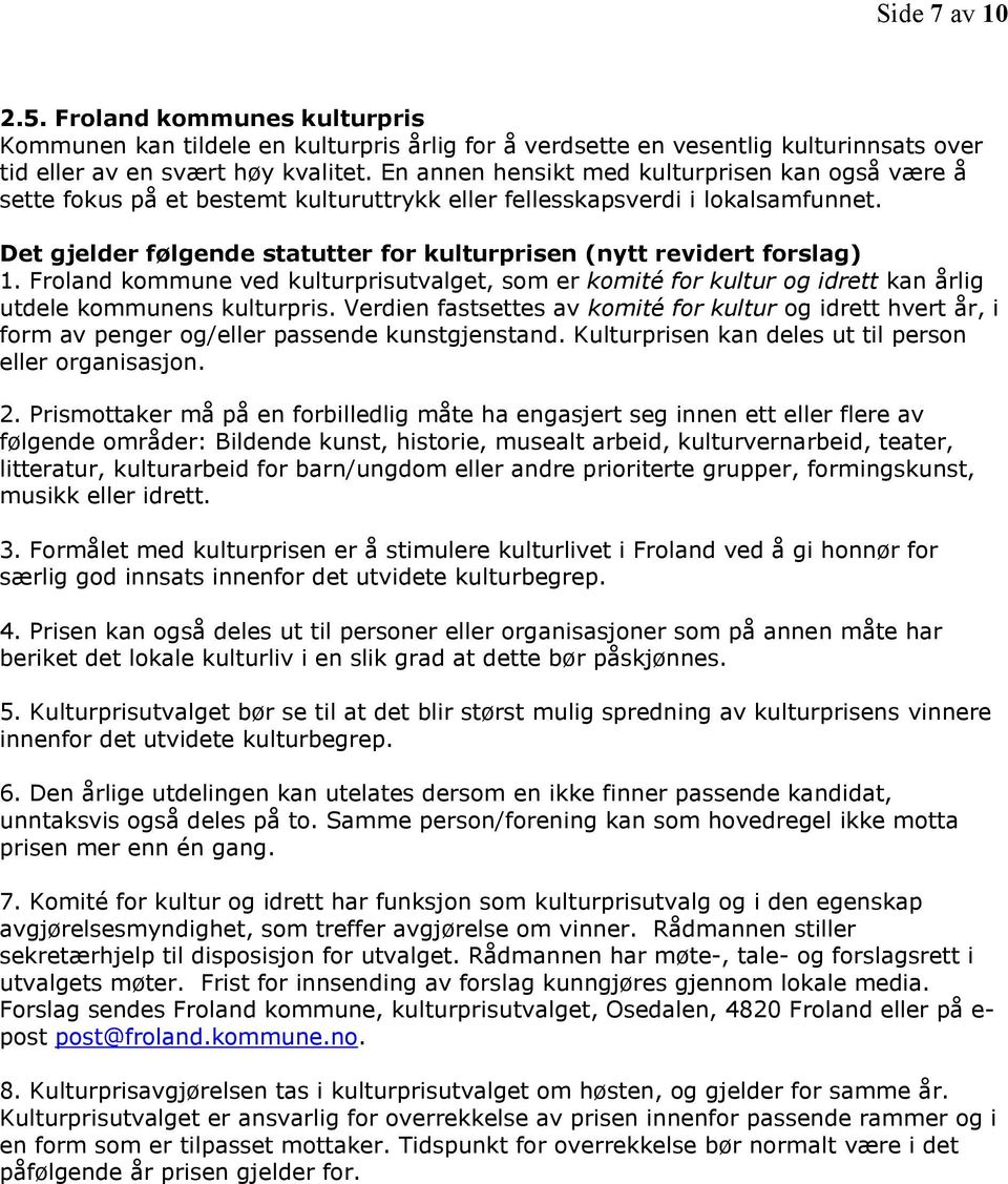 Det gjelder følgende statutter for kulturprisen (nytt revidert forslag) 1. Froland kommune ved kulturprisutvalget, som er komité for kultur og idrett kan årlig utdele kommunens kulturpris.