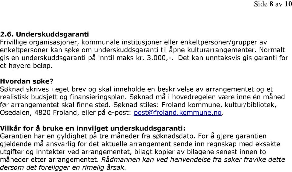 Søknad skrives i eget brev og skal inneholde en beskrivelse av arrangementet og et realistisk budsjett og finansieringsplan.