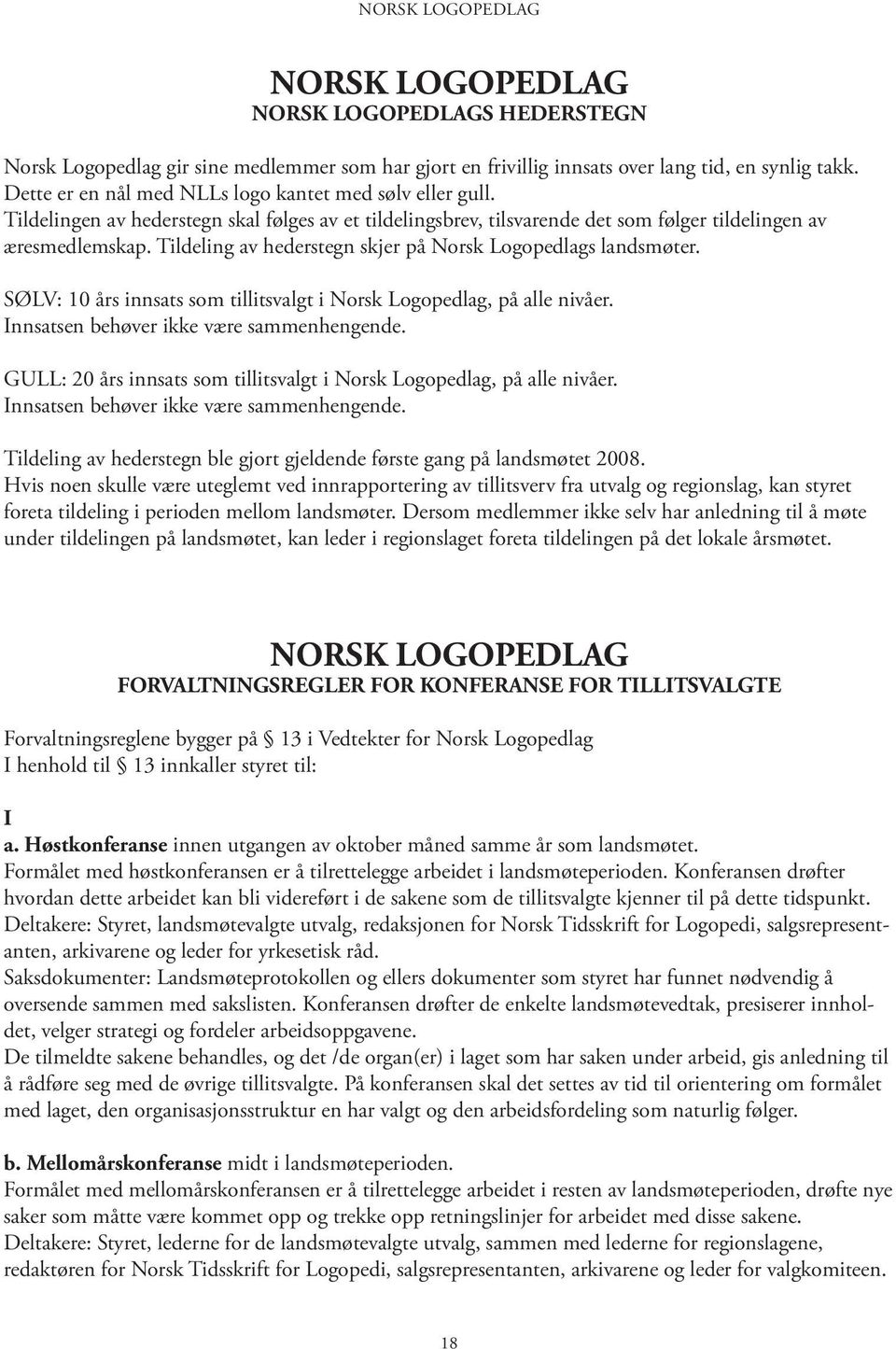 Tildeling av hederstegn skjer på Norsk Logopedlags landsmøter. Innsatsen behøver ikke være sammenhengende. GULL: 20 års innsats som tillitsvalgt i Norsk Logopedlag, på alle nivåer.