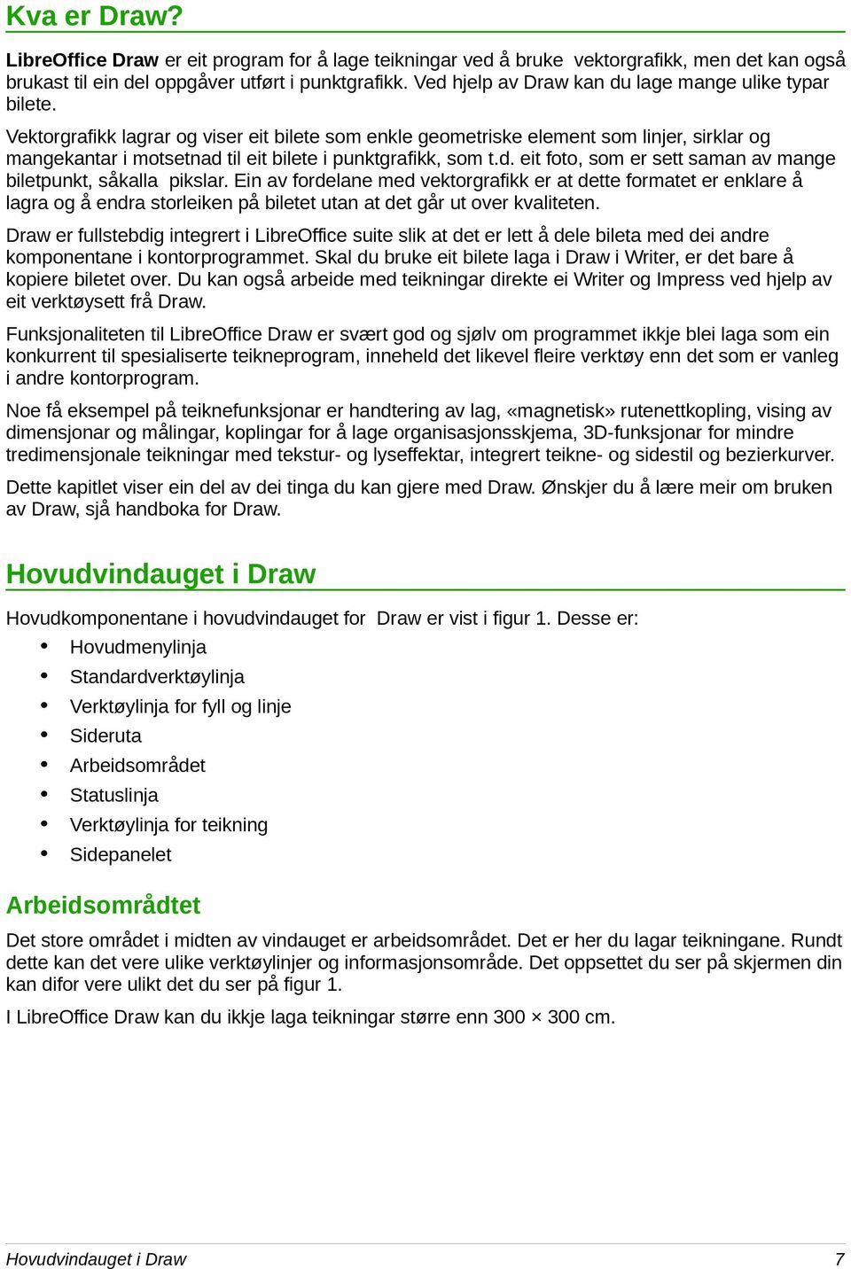 Vektorgrafikk lagrar og viser eit bilete som enkle geometriske element som linjer, sirklar og mangekantar i motsetnad til eit bilete i punktgrafikk, som t.d. eit foto, som er sett saman av mange biletpunkt, såkalla pikslar.