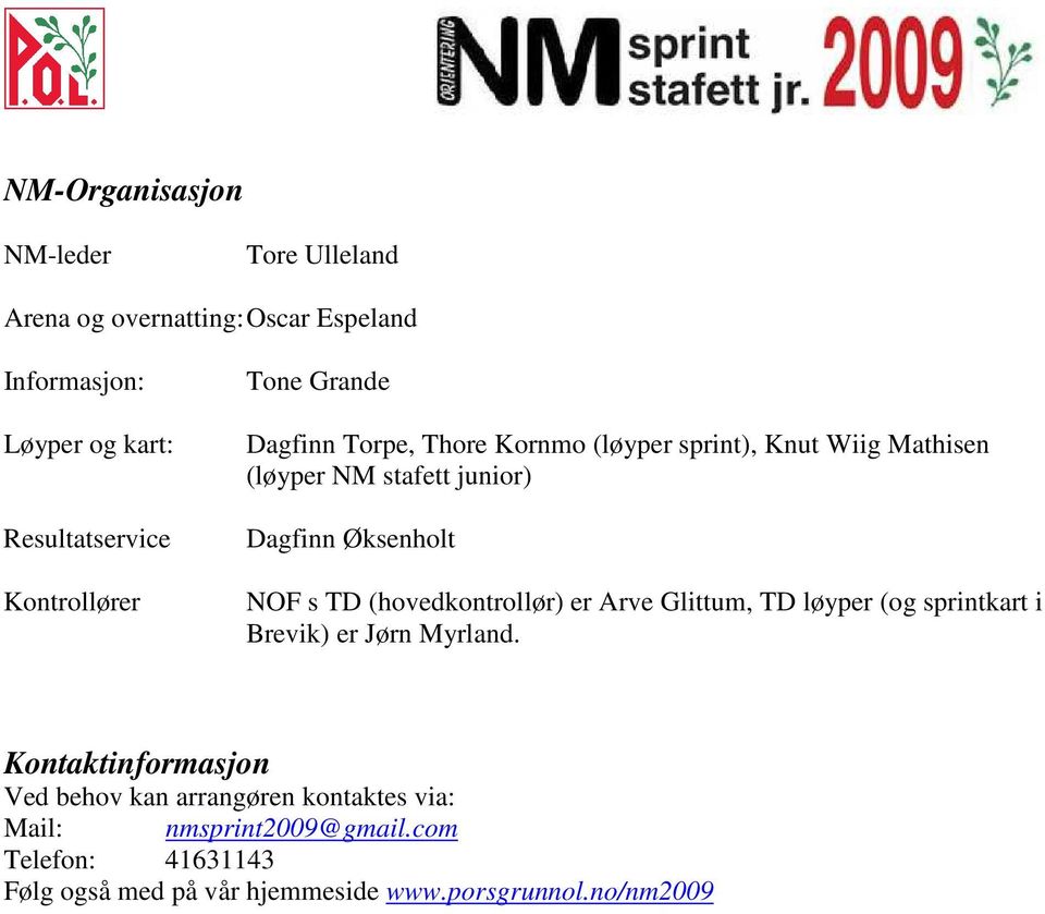 Øksenholt NOF s TD (hovedkontrollør) er Arve Glittum, TD løyper (og sprintkart i Brevik) er Jørn Myrland.