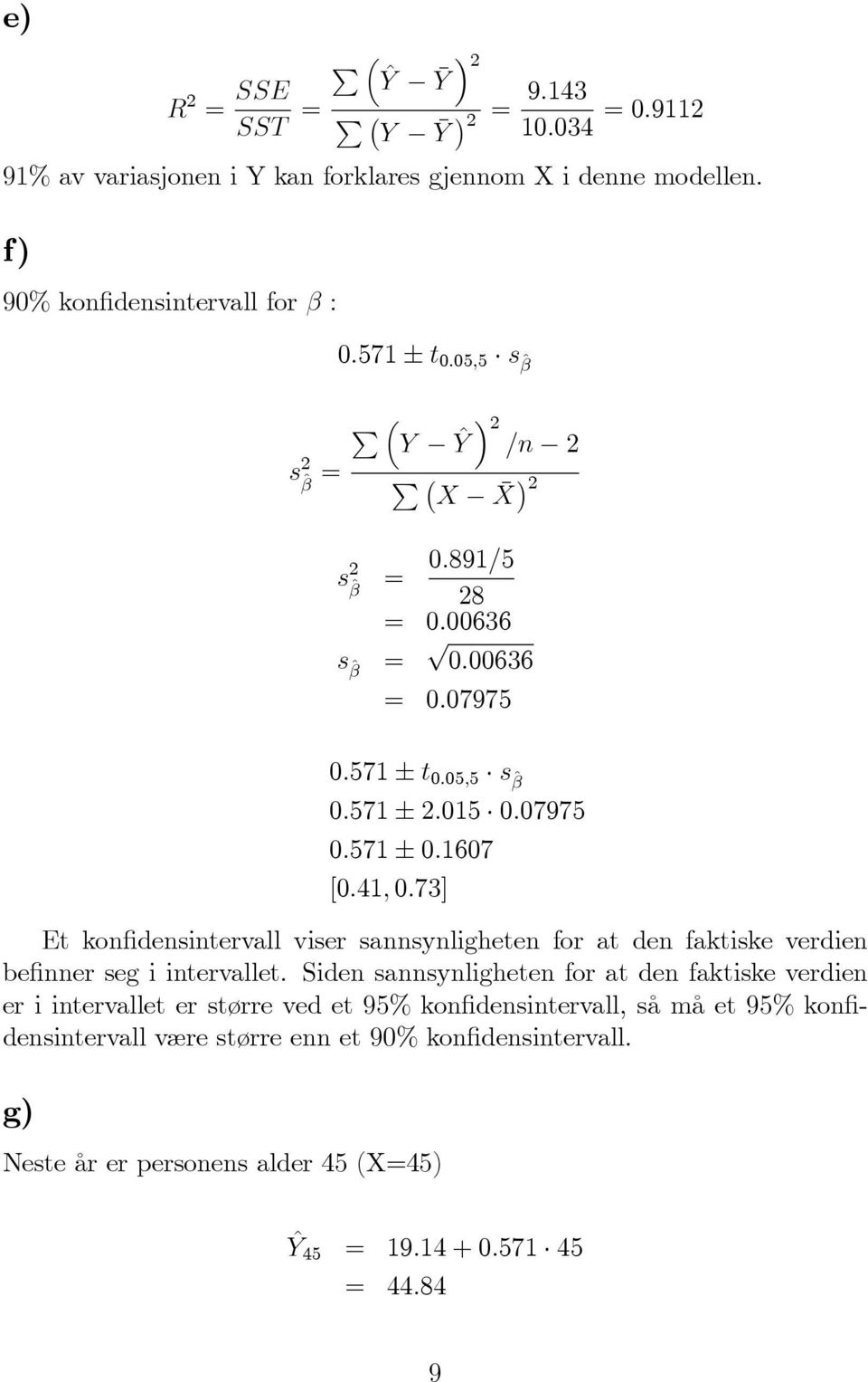 0:1607 [0:41; 0:73] Et kon densintervall viser sannsynligheten for at den faktiske verdien be nner seg i intervallet.