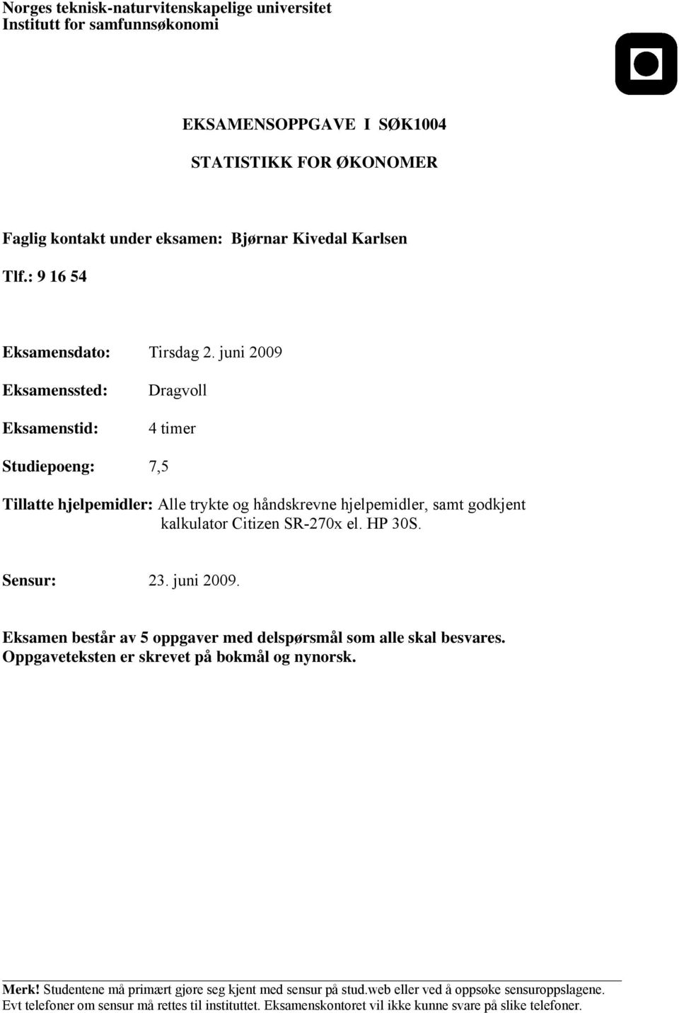 juni 009 Eksamenssted: Eksamenstid: Dragvoll 4 timer Studiepoeng: 7,5 Tillatte hjelpemidler: Alle trykte og håndskrevne hjelpemidler, samt godkjent kalkulator Citizen SR-70x el. HP 30S.