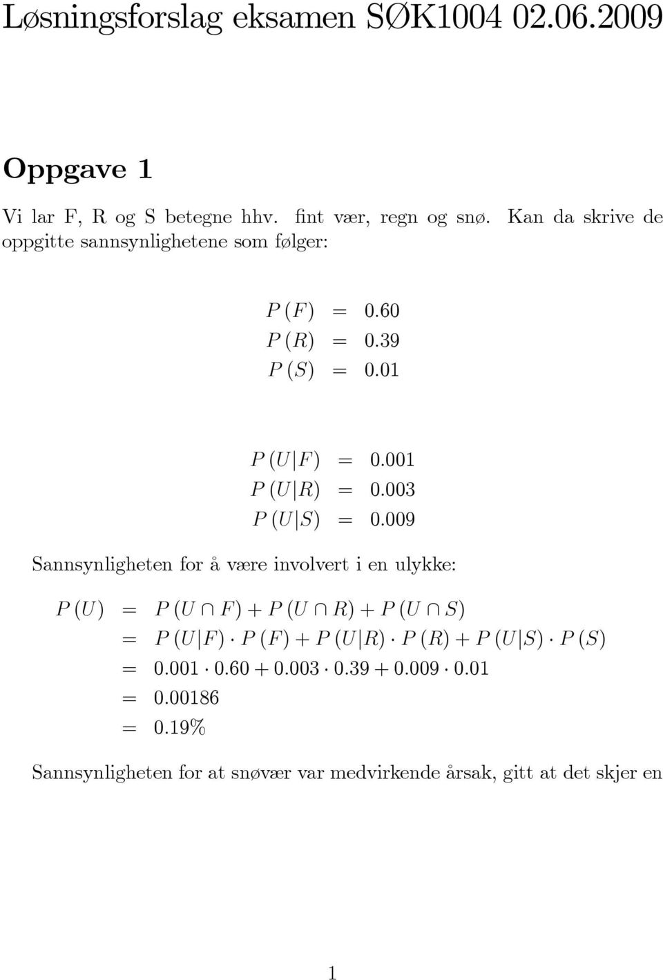 (U js) = 0:009 Sannsynligheten for å være involvert i en ulykke: P (U) = P (U \ F ) + P (U \ R) + P (U \ S) = P (UjF ) P (F ) + P