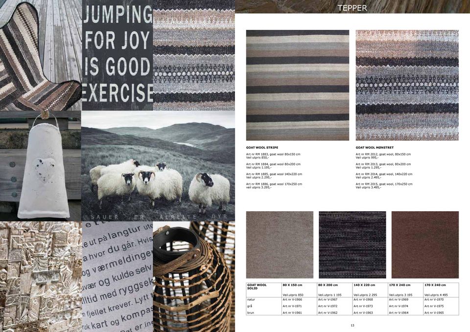 295,- Art nr RM 2014, goat wool, 140x220 cm Veil utpris 2.495,- Art nr RM 2015, goat wool, 170x250 cm Veil utpris 3.