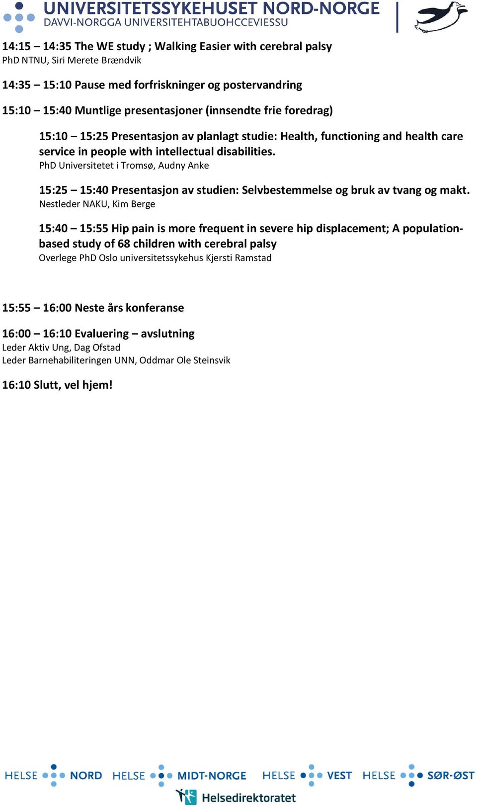 PhD Universitetet i Tromsø, Audny Anke 15:25 15:40 Presentasjon av studien: Selvbestemmelse og bruk av tvang og makt.