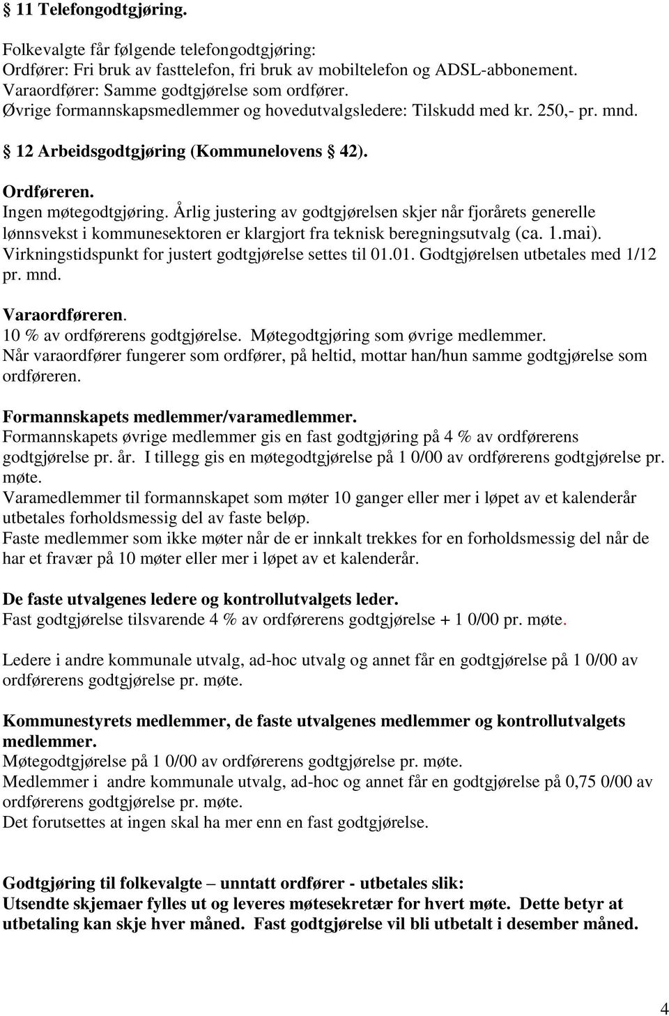 Årlig justering av godtgjørelsen skjer når fjorårets generelle lønnsvekst i kommunesektoren er klargjort fra teknisk beregningsutvalg (ca. 1.mai).