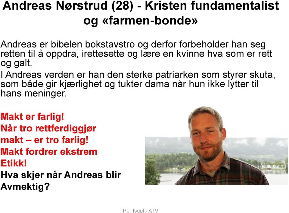 I Andreas verden er han den sterke patriarken som styrer skuta, som både gir kjærlighet og tukter dama når hun ikke