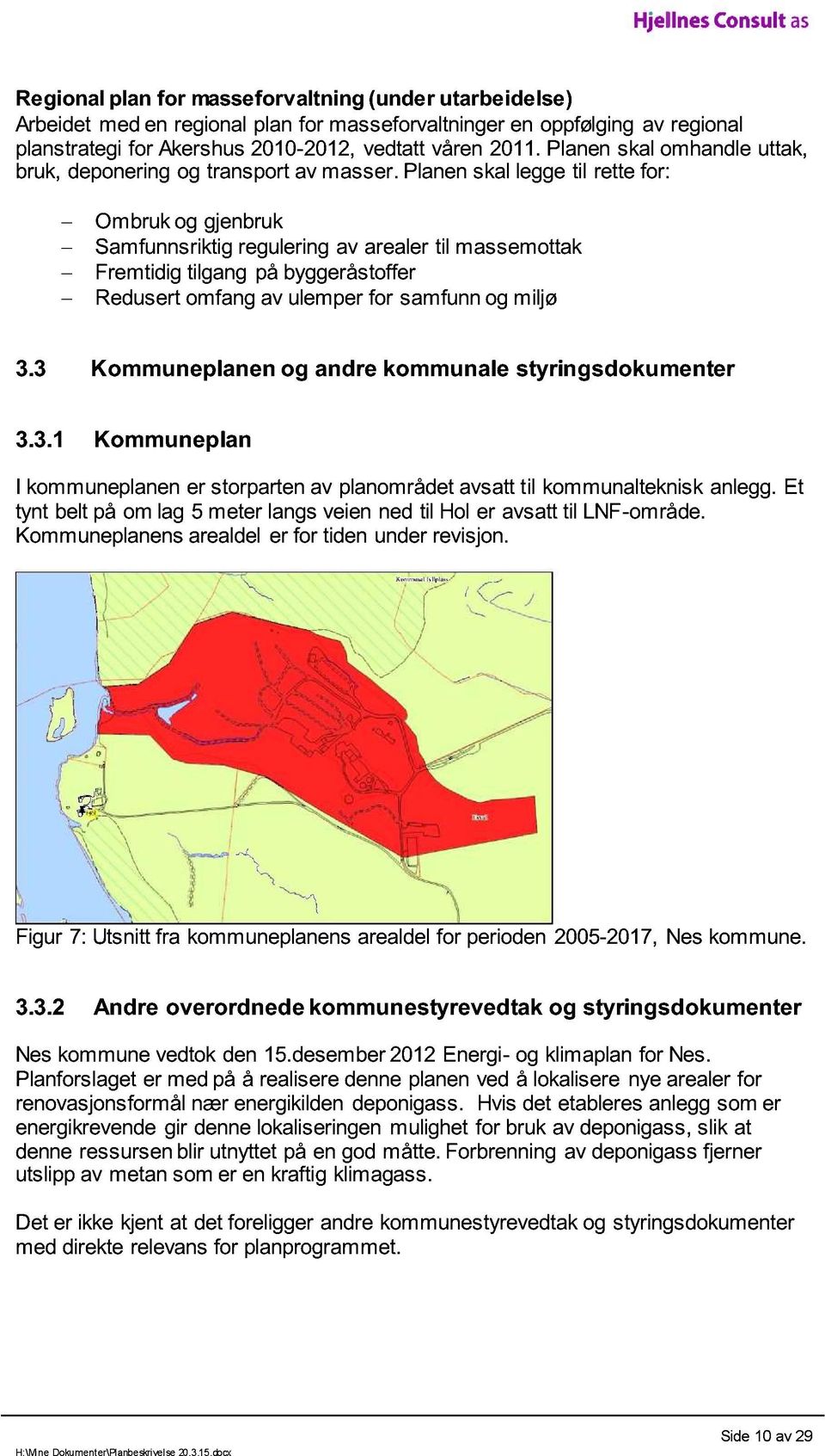 Planen skal legge til rette for: Ombruk og gjenbru k Samfunnsriktig regulering av arealer til massemottak Fremtidig tilgang på byggeråstoffer Redusert omfang av ulemper for samfunn og miljø 3.