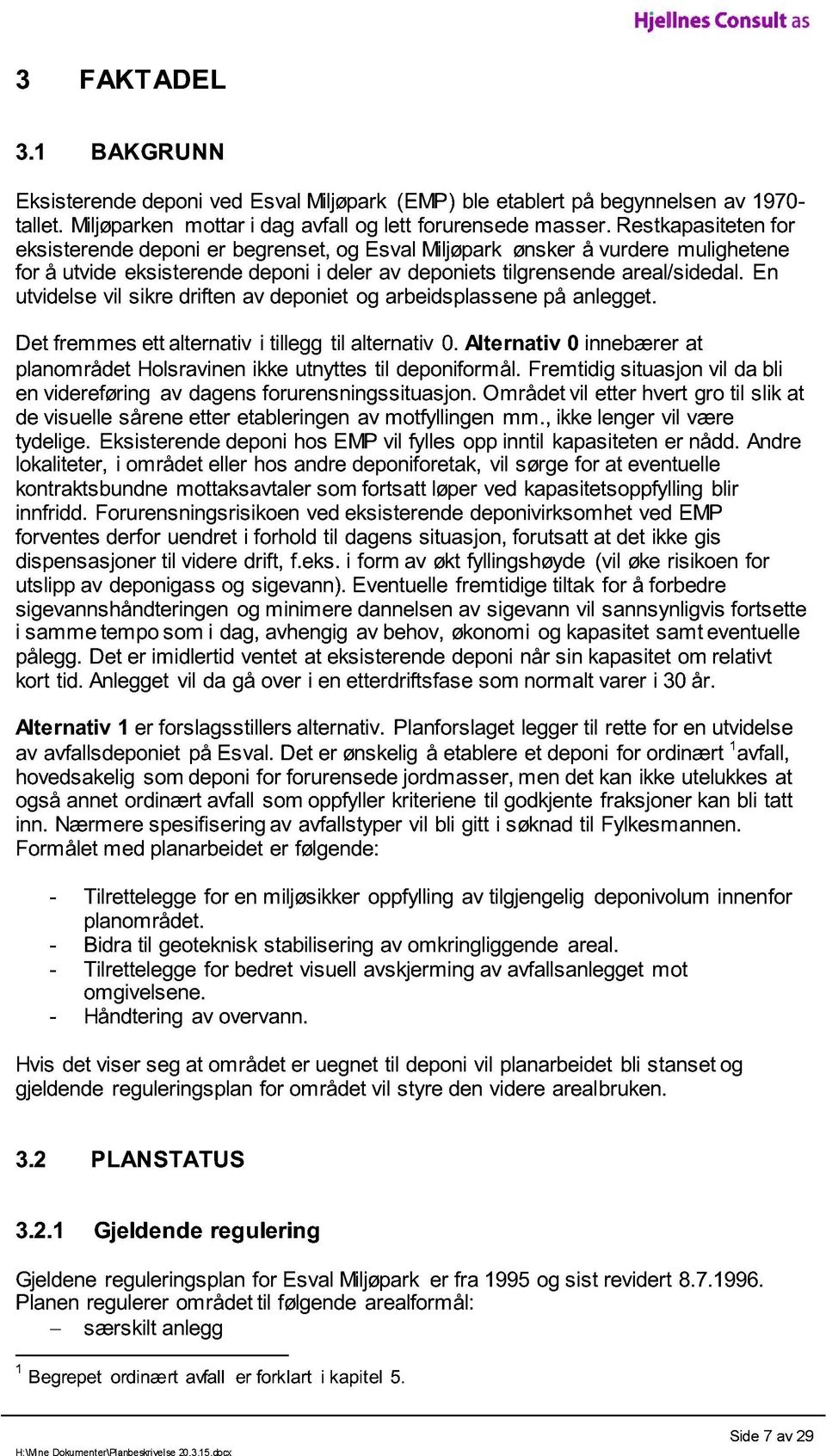 En utvidelse vil sikre driften av deponiet og arbeidsplassene på anlegget. Det fremmes ett alternativ i tillegg til alternativ 0.