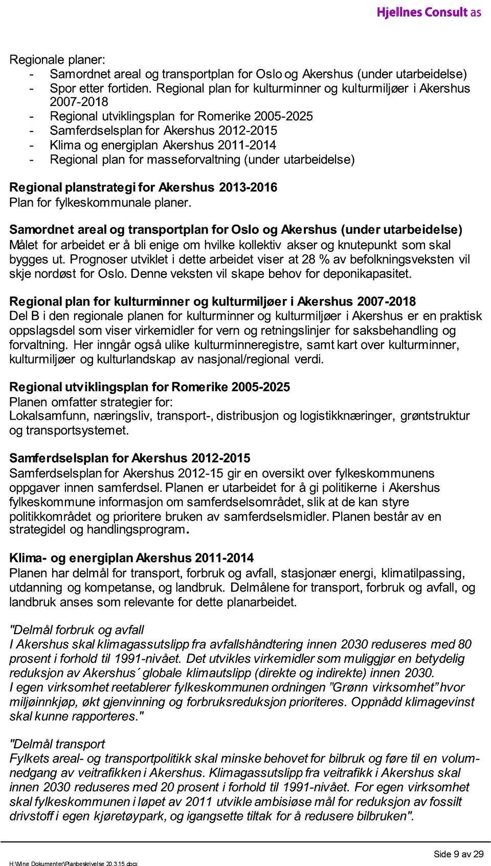 2011-2014 - Regional plan for masseforvaltning (under utarbeidelse) Regional planstrategi for Akershus 2013-2016 P lan for fylkeskommunale planer.