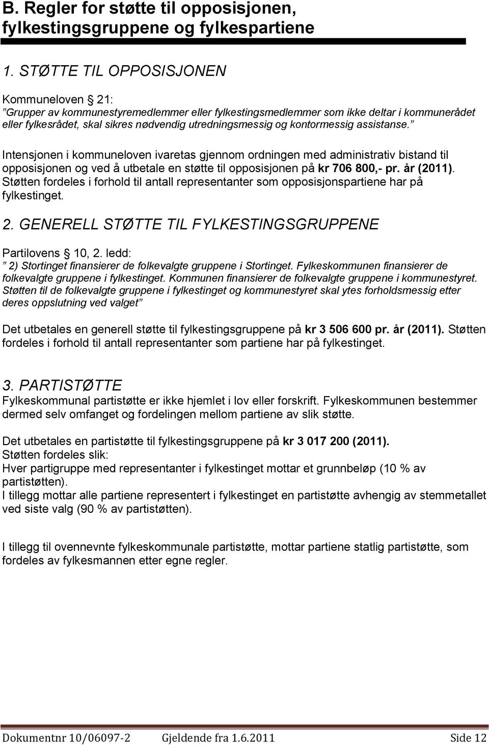 kontormessig assistanse. Intensjonen i kommuneloven ivaretas gjennom ordningen med administrativ bistand til opposisjonen og ved å utbetale en støtte til opposisjonen på kr 706 800,- pr. år (2011).