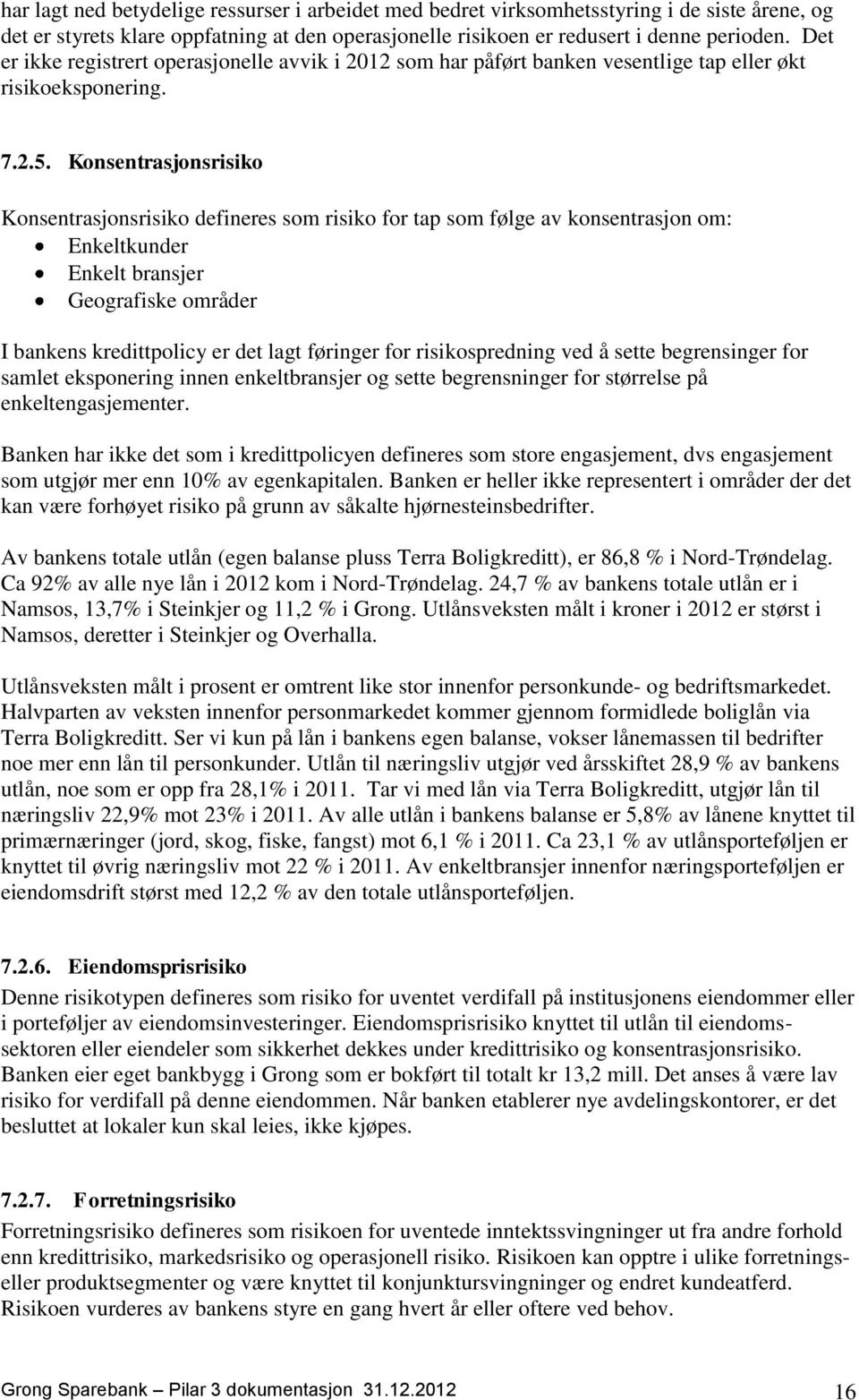 Konsentrasjonsrisiko Konsentrasjonsrisiko defineres som risiko for tap som følge av konsentrasjon om: Enkeltkunder Enkelt bransjer Geografiske områder I bankens kredittpolicy er det lagt føringer for