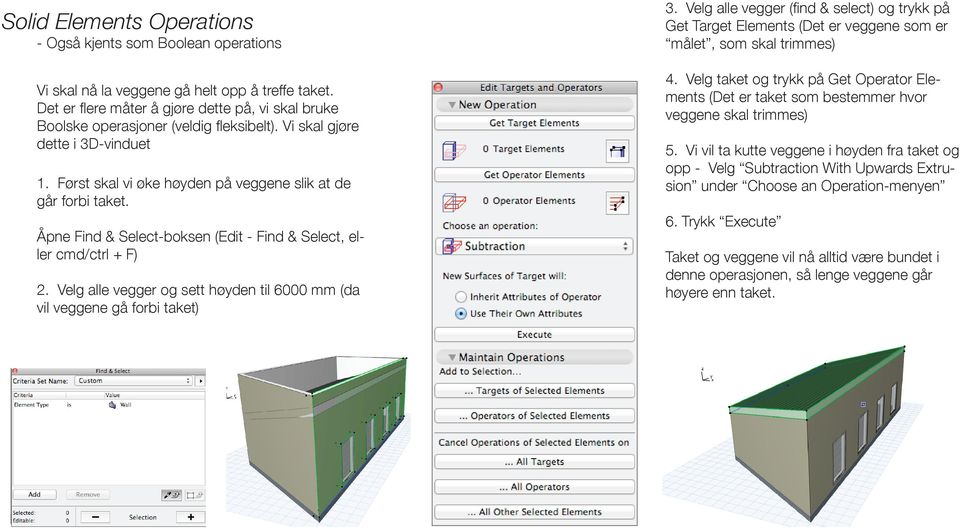 Åpne Find & Select-boksen (Edit - Find & Select, eller cmd/ctrl + F) 2. Velg alle vegger og sett høyden til 6000 mm (da vil veggene gå forbi taket) 3.