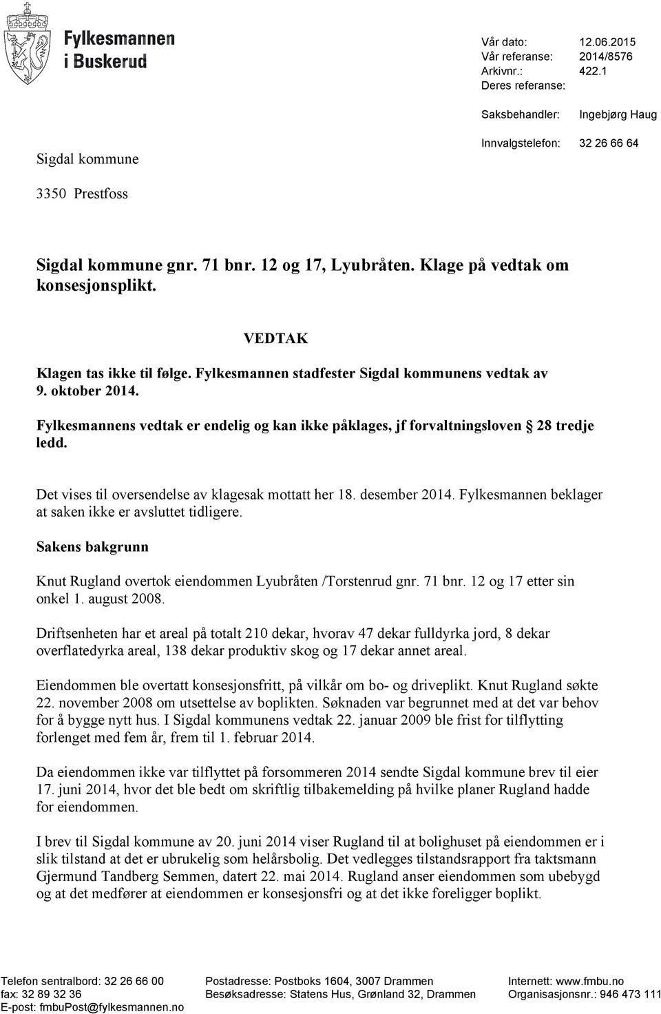 Fylkesmannens vedtak er endelig og kan ikke påklages, jf forvaltningsloven 28 tredje ledd. Det vises til oversendelse av klagesak mottatt her 18. desember 2014.