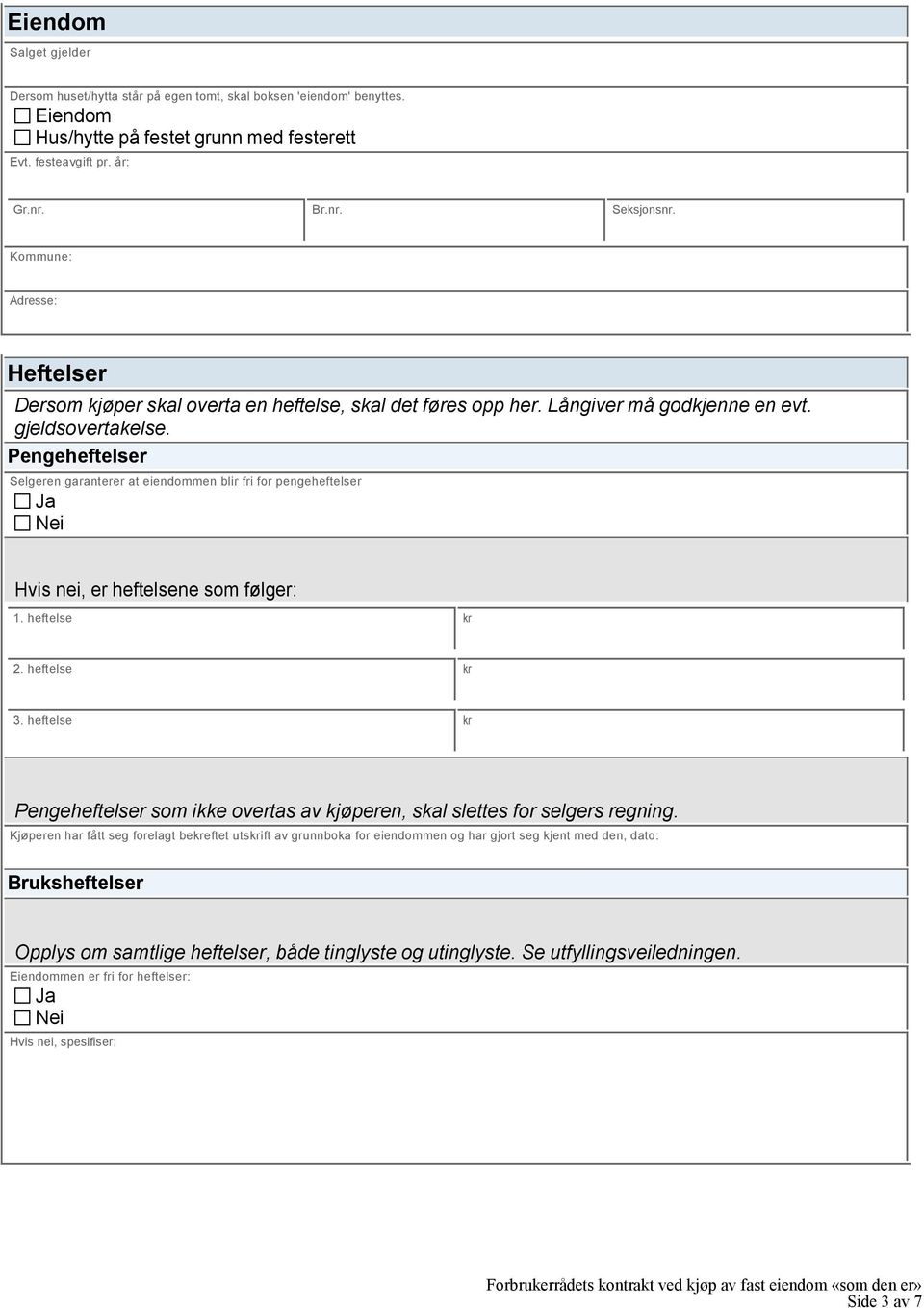 Pengeheftelser Selgeren garanterer at eiendommen blir fri for pengeheftelser Hvis nei, er heftelsene som følger: 1. heftelse kr 2. heftelse kr 3.