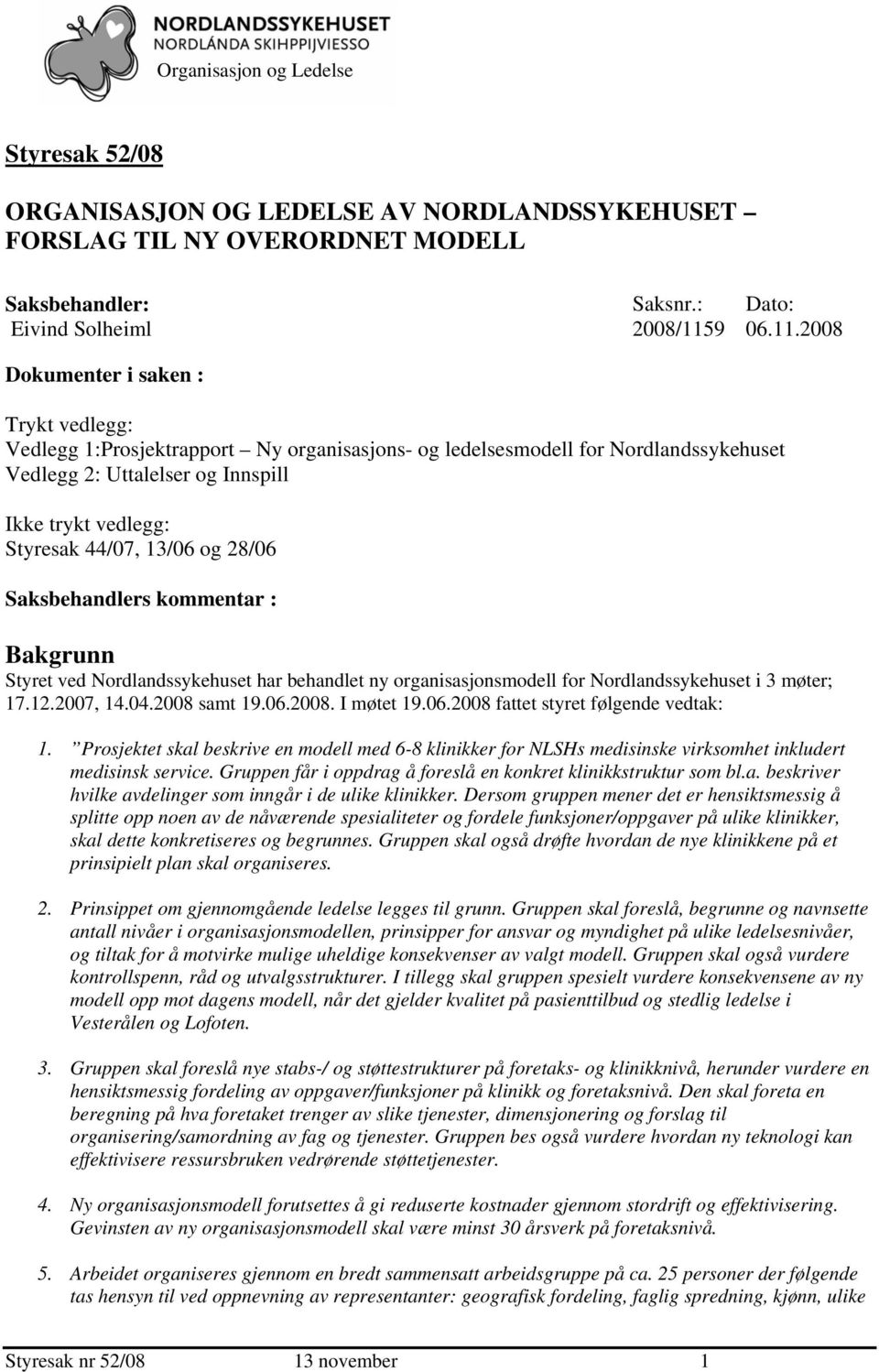 Saksbehandlers kommentar : Bakgrunn Styret ved Nordlandssykehuset har behandlet ny organisasjonsmodell for Nordlandssykehuset i 3 møter; 17.12.2007, 14.04.2008 samt 19.06.