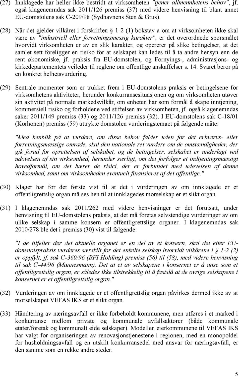 (28) Når det gjelder vilkåret i forskriften 1-2 (1) bokstav a om at virksomheten ikke skal være av "industriell eller forretningsmessig karakter", er det overordnede spørsmålet hvorvidt virksomheten