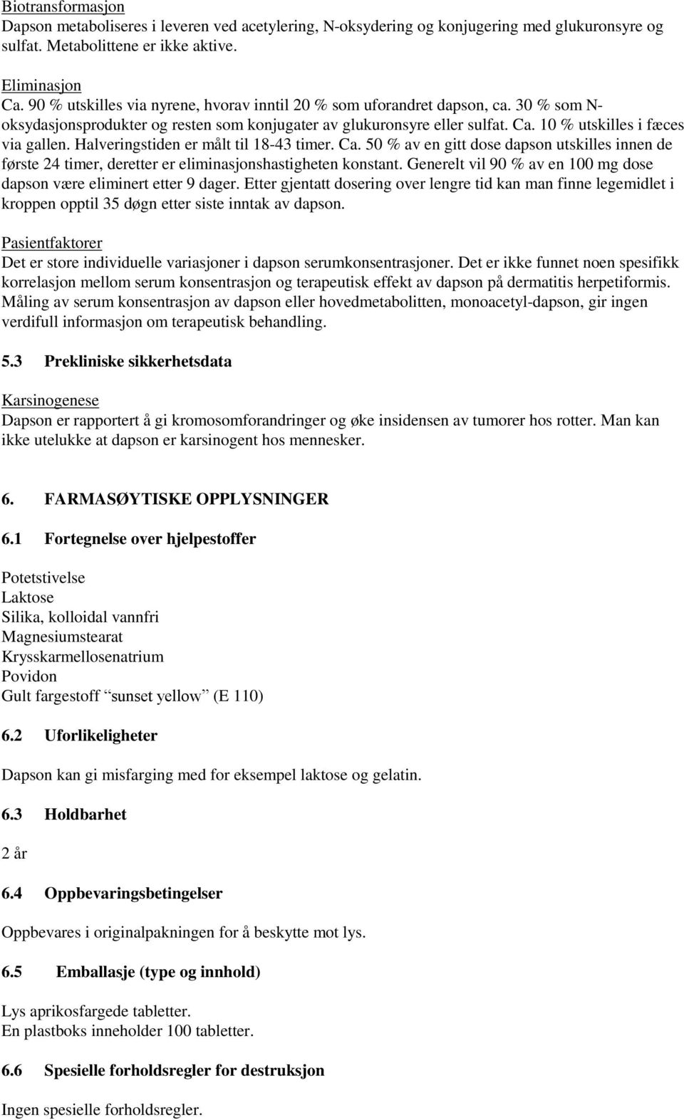 Halveringstiden er målt til 18-43 timer. Ca. 50 % av en gitt dose dapson utskilles innen de første 24 timer, deretter er eliminasjonshastigheten konstant.