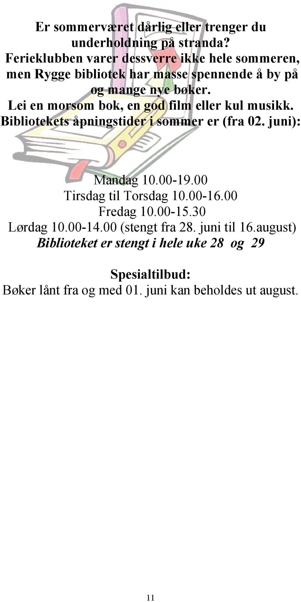 Lei en morsom bok, en god film eller kul musikk. Bibliotekets åpningstider i sommer er (fra 02. juni): Mandag 10.00-19.