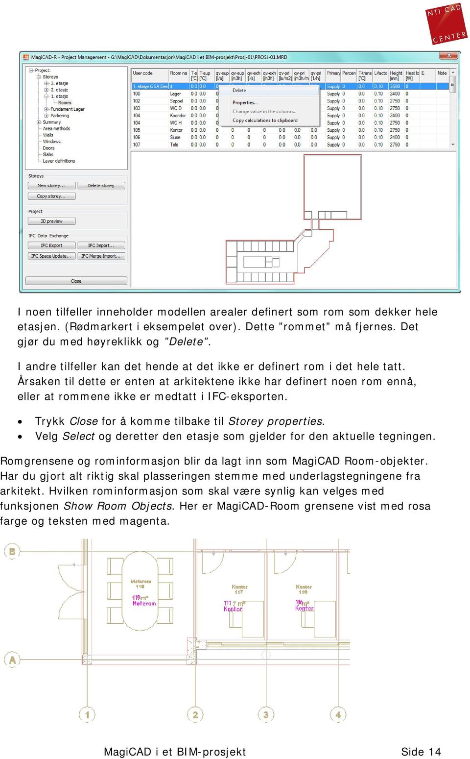 Årsaken til dette er enten at arkitektene ikke har definert noen rom ennå, eller at rommene ikke er medtatt i IFC-eksporten. Trykk Close for å komme tilbake til Storey properties.