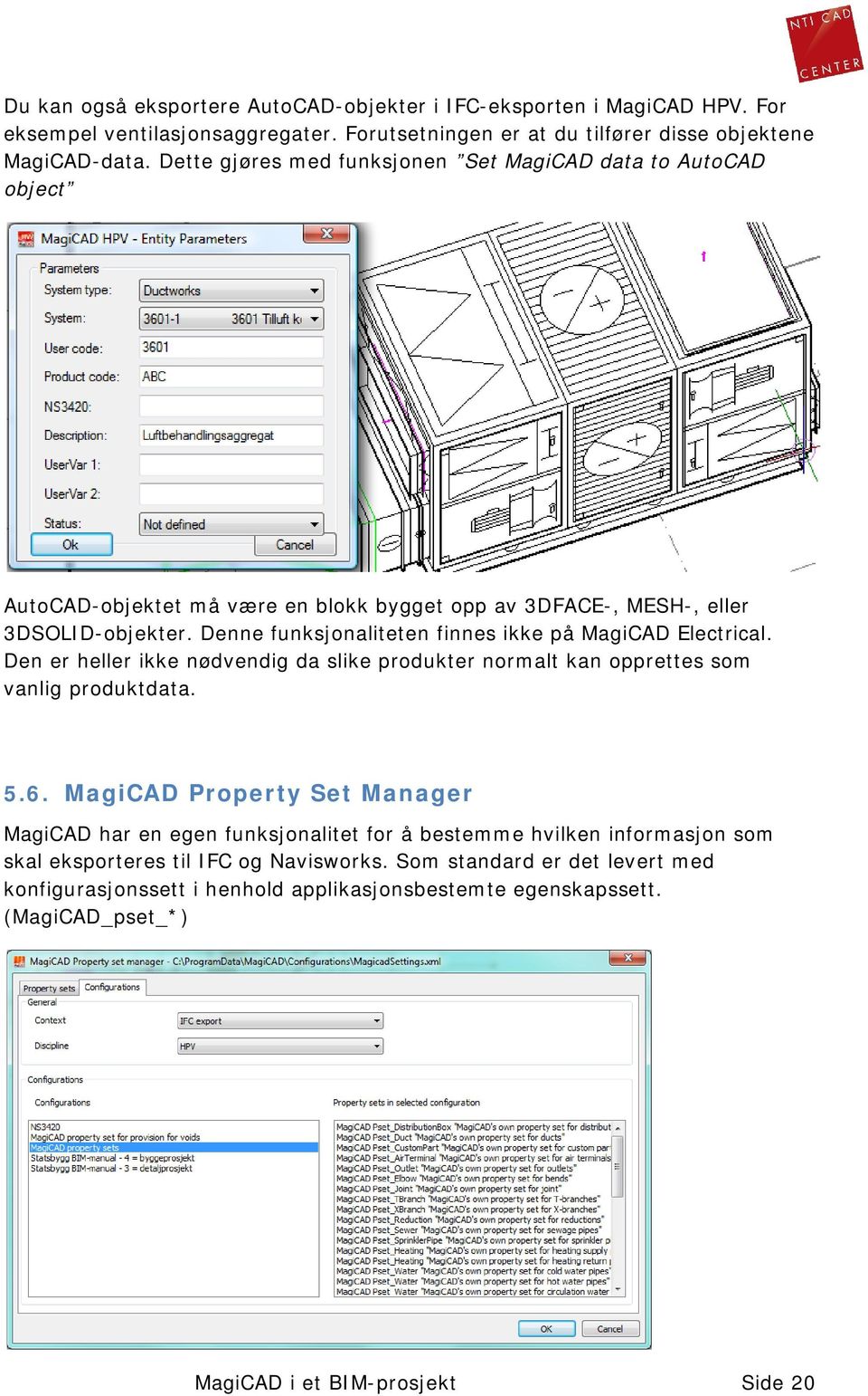 Denne funksjonaliteten finnes ikke på MagiCAD Electrical. Den er heller ikke nødvendig da slike produkter normalt kan opprettes som vanlig produktdata. 5.6.