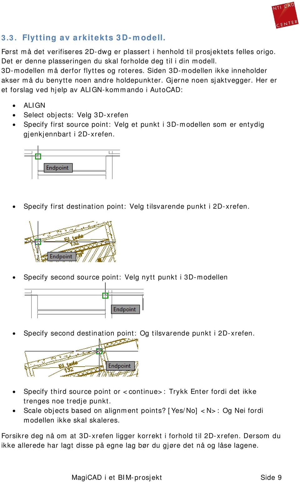 Her er et forslag ved hjelp av ALIGN-kommando i AutoCAD: ALIGN Select objects: Velg 3D-xrefen Specify first source point: Velg et punkt i 3D-modellen som er entydig gjenkjennbart i 2D-xrefen.