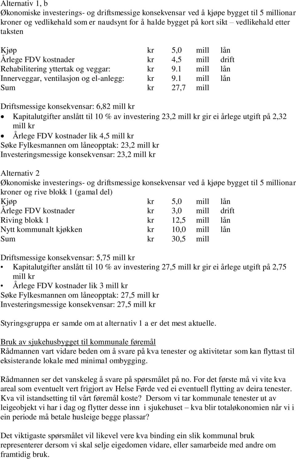 1 mill lån Sum kr 27,7 mill Driftsmessige konsekvensar: 6,82 mill kr Kapitalutgifter anslått til 10 % av investering 23,2 mill kr gir ei årlege utgift på 2,32 mill kr Årlege FDV kostnader lik 4,5