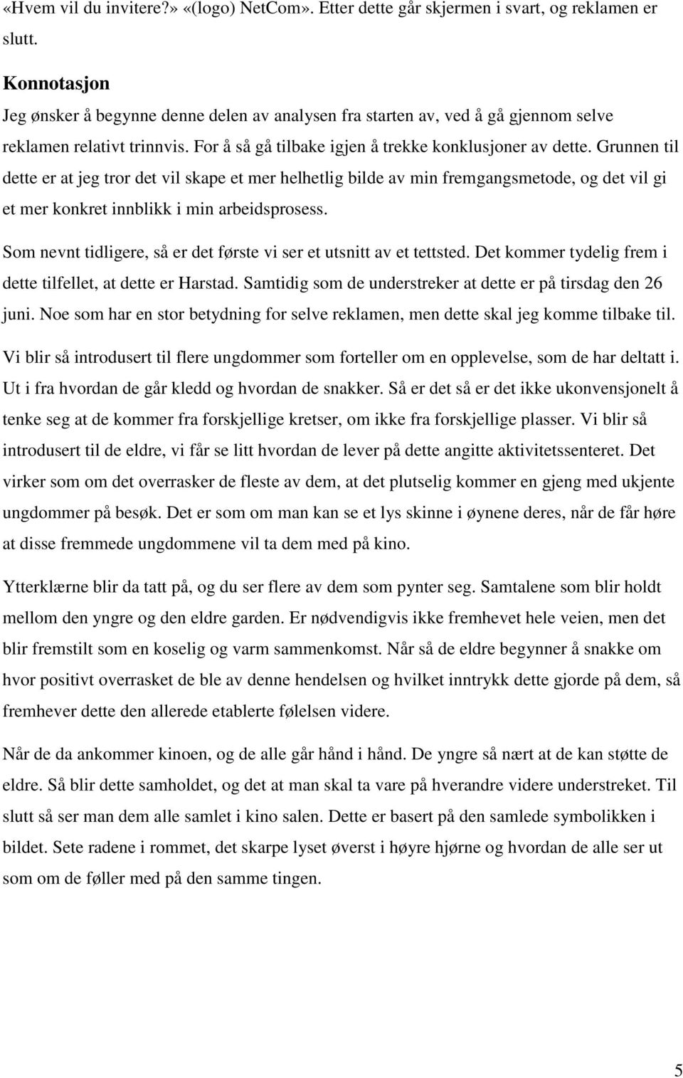 Grunnen til dette er at jeg tror det vil skape et mer helhetlig bilde av min fremgangsmetode, og det vil gi et mer konkret innblikk i min arbeidsprosess.