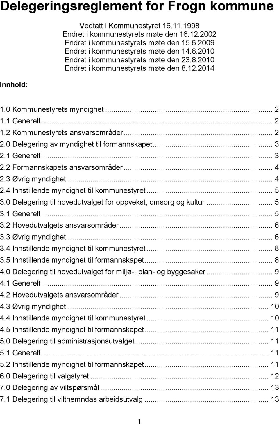 0 Delegering av myndighet til formannskapet... 3 2.1 Generelt... 3 2.2 Formannskapets ansvarsområder... 4 2.3 Øvrig myndighet... 4 2.4 Innstillende myndighet til kommunestyret... 5 3.