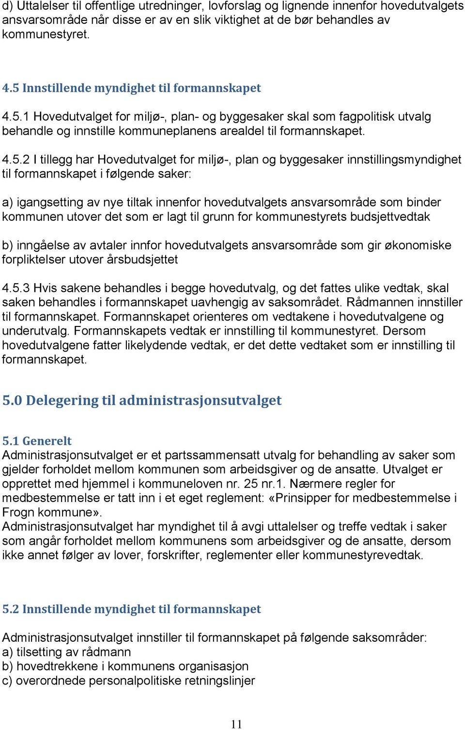 tillegg har Hovedutvalget for miljø-, plan og byggesaker innstillingsmyndighet til formannskapet i følgende saker: a) igangsetting av nye tiltak innenfor hovedutvalgets ansvarsområde som binder