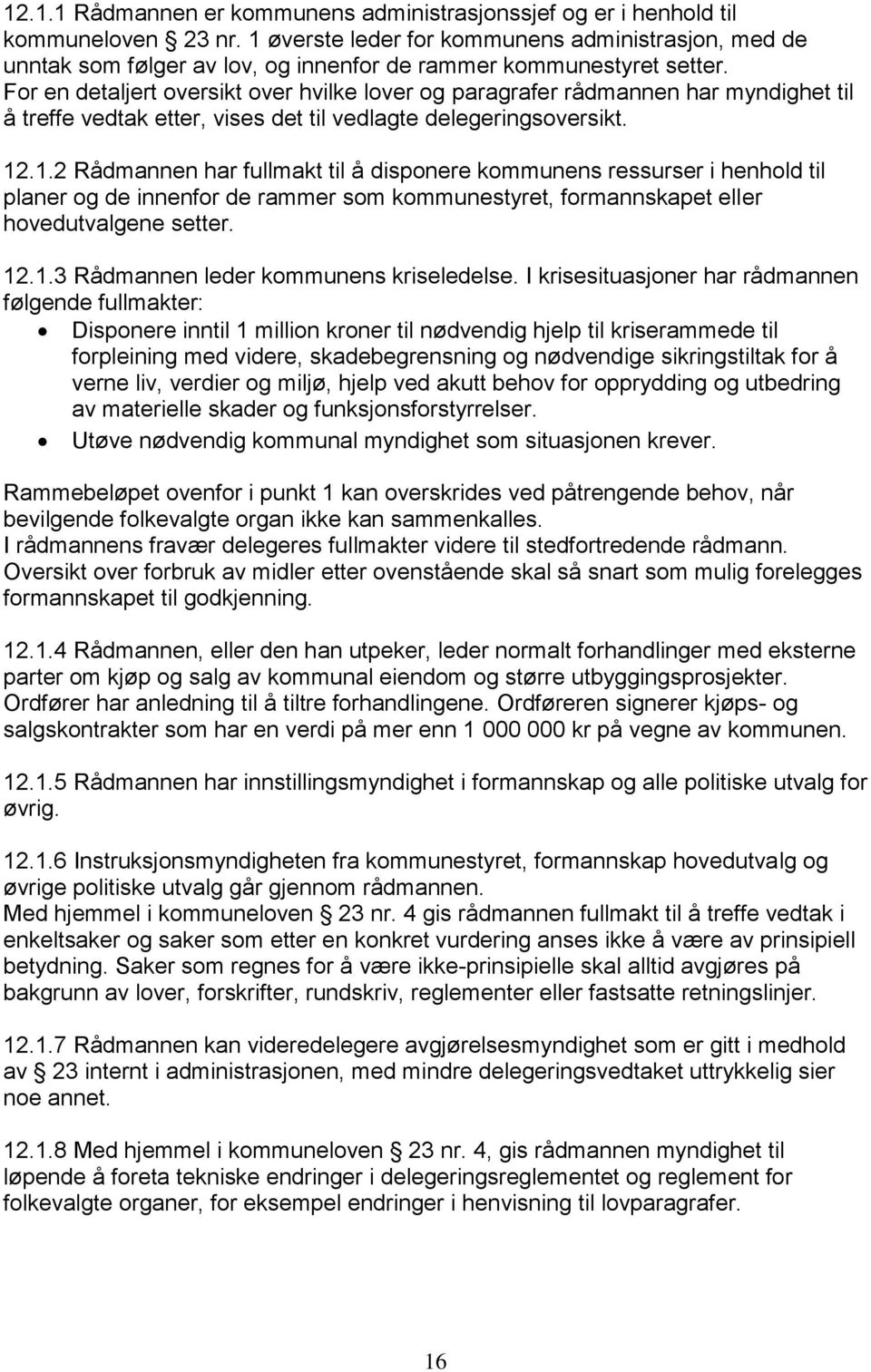 For en detaljert oversikt over hvilke lover og paragrafer rådmannen har myndighet til å treffe vedtak etter, vises det til vedlagte delegeringsoversikt. 12