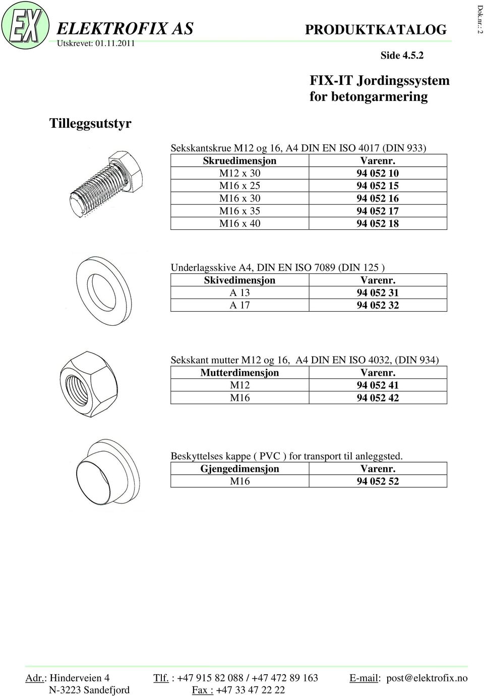 30 94 052 16 M16 x 35 94 052 17 M16 x 40 94 052 18 Underlagsskive A4, DIN EN ISO 7089 (DIN 125 ) Skivedimensjon A 13