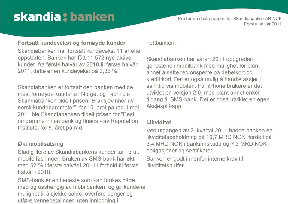 Skandiabanken er fortsatt den banken med de mest fornøyde kundene i Norge, og i april ble Skandiabanken tildelt prisen "Bransjevinner av norsk kundebarometer, for 10. året på rad.