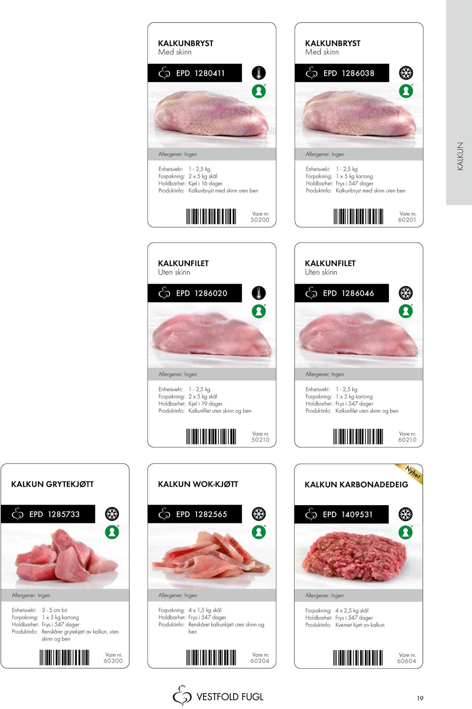 Forpakning: 2 x 5 kg skål Holdbarhet: Kjøl i 19 dager Produktinfo: Kalkunfilet uten skinn og ben Enhetsvekt: 1-2,5 kg Forpakning: 1 x 5 kg kartong Produktinfo: Kalkunfilet uten skinn og ben 50210